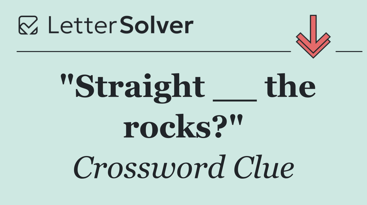 "Straight __ the rocks?"