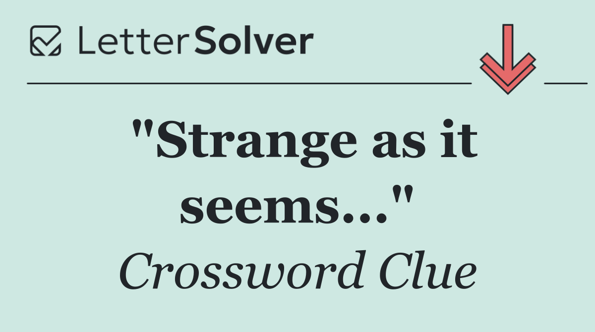 "Strange as it seems..."