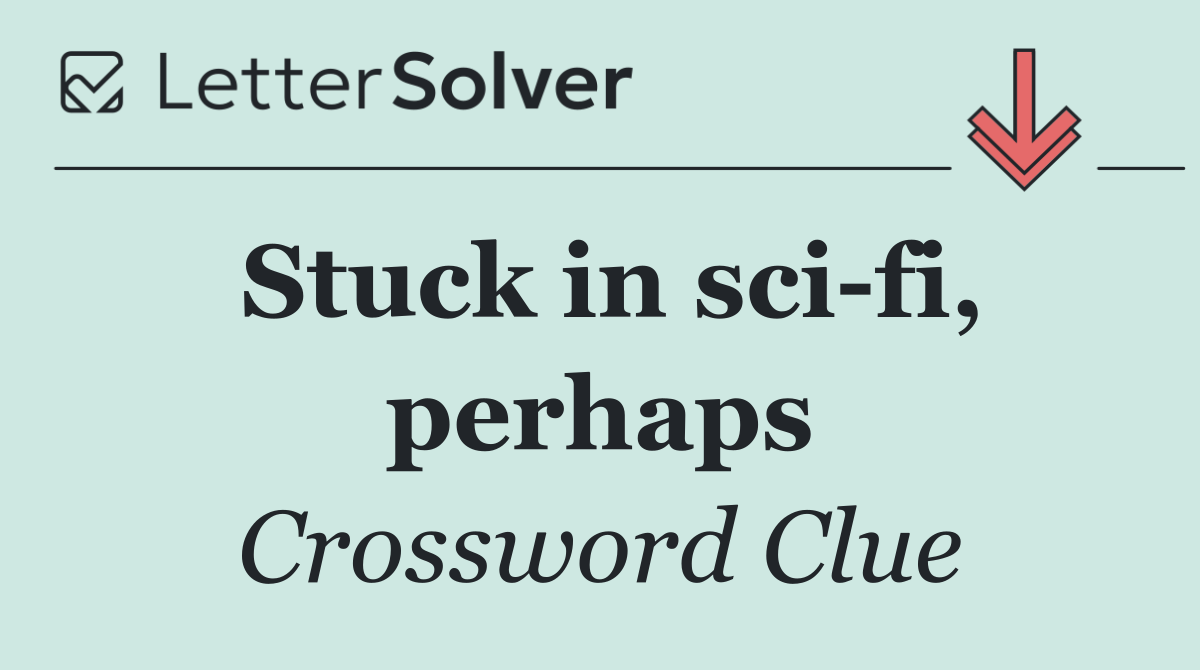 Stuck in sci fi, perhaps