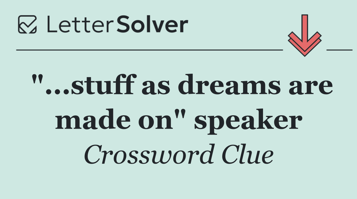 "...stuff as dreams are made on" speaker