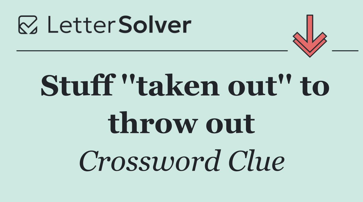 Stuff ''taken out'' to throw out