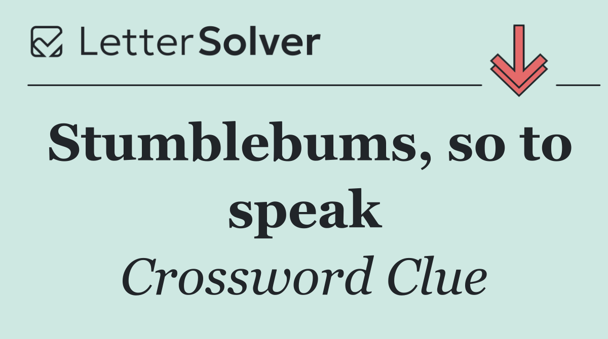 Stumblebums, so to speak