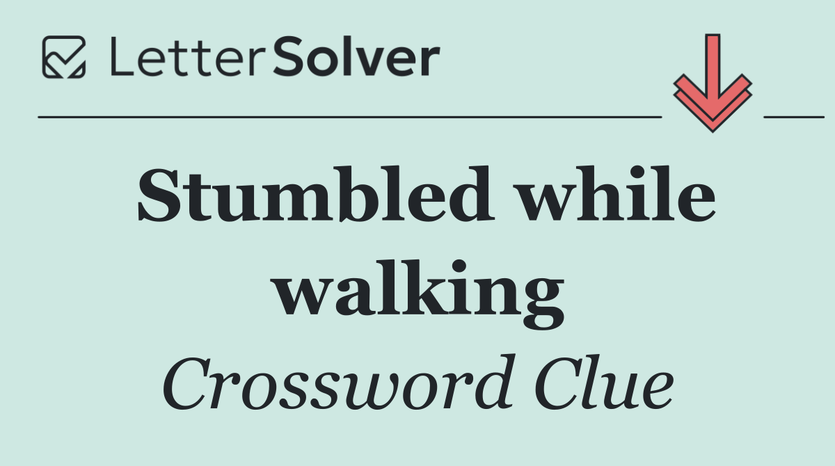 Stumbled while walking