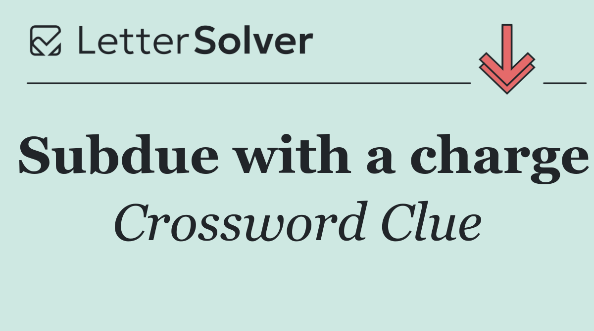 Subdue with a charge