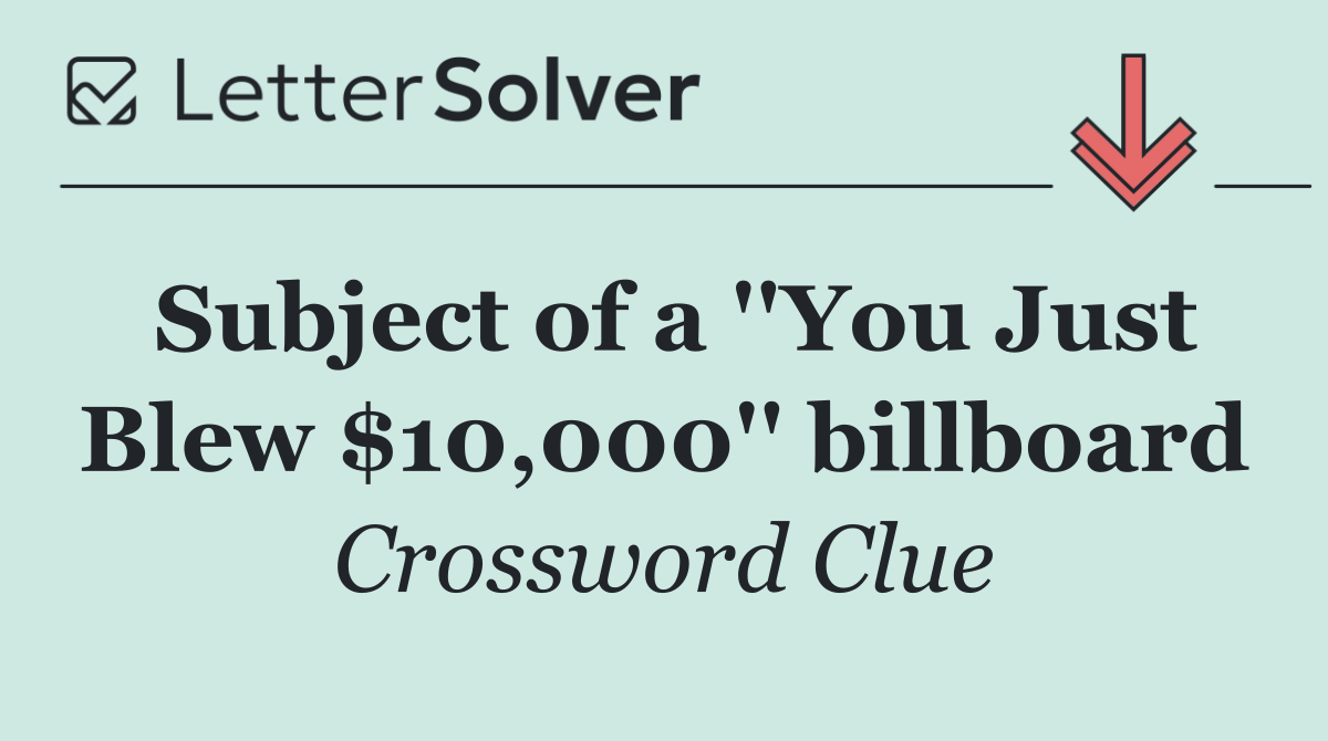 Subject of a ''You Just Blew $10,000'' billboard