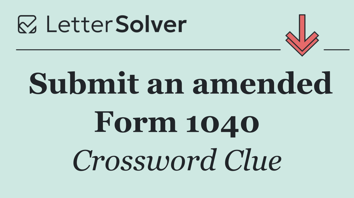 Submit an amended Form 1040