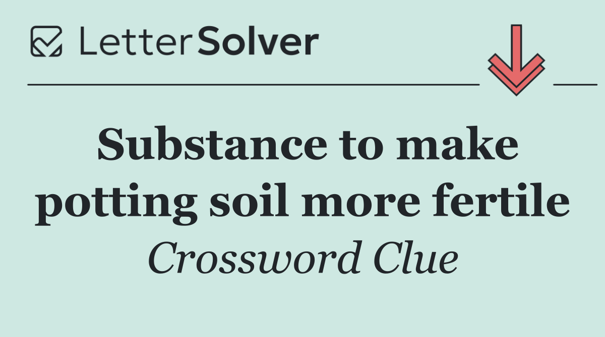 Substance to make potting soil more fertile