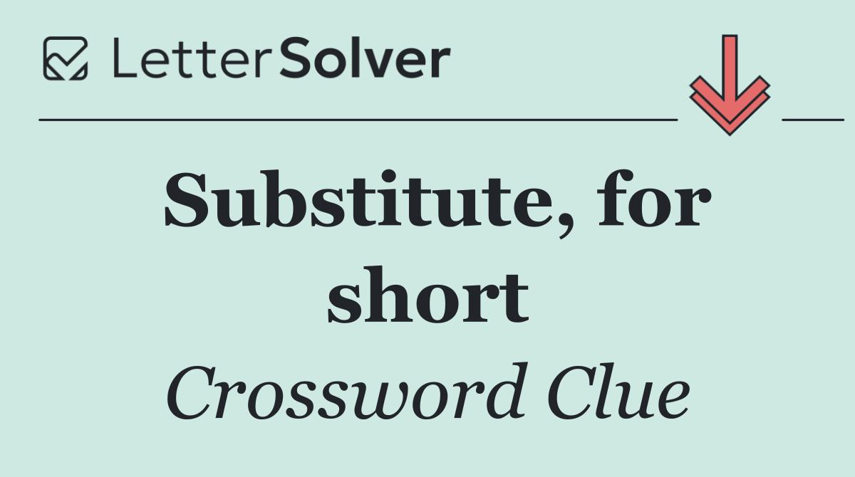 Substitute, for short