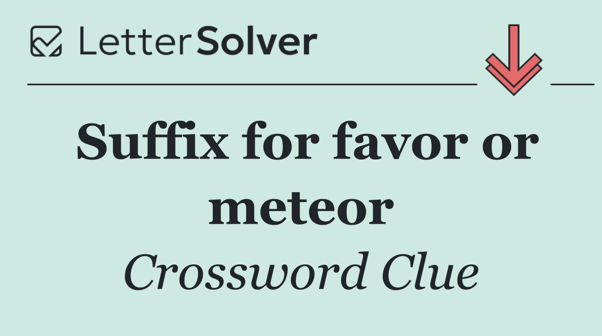 Suffix for favor or meteor