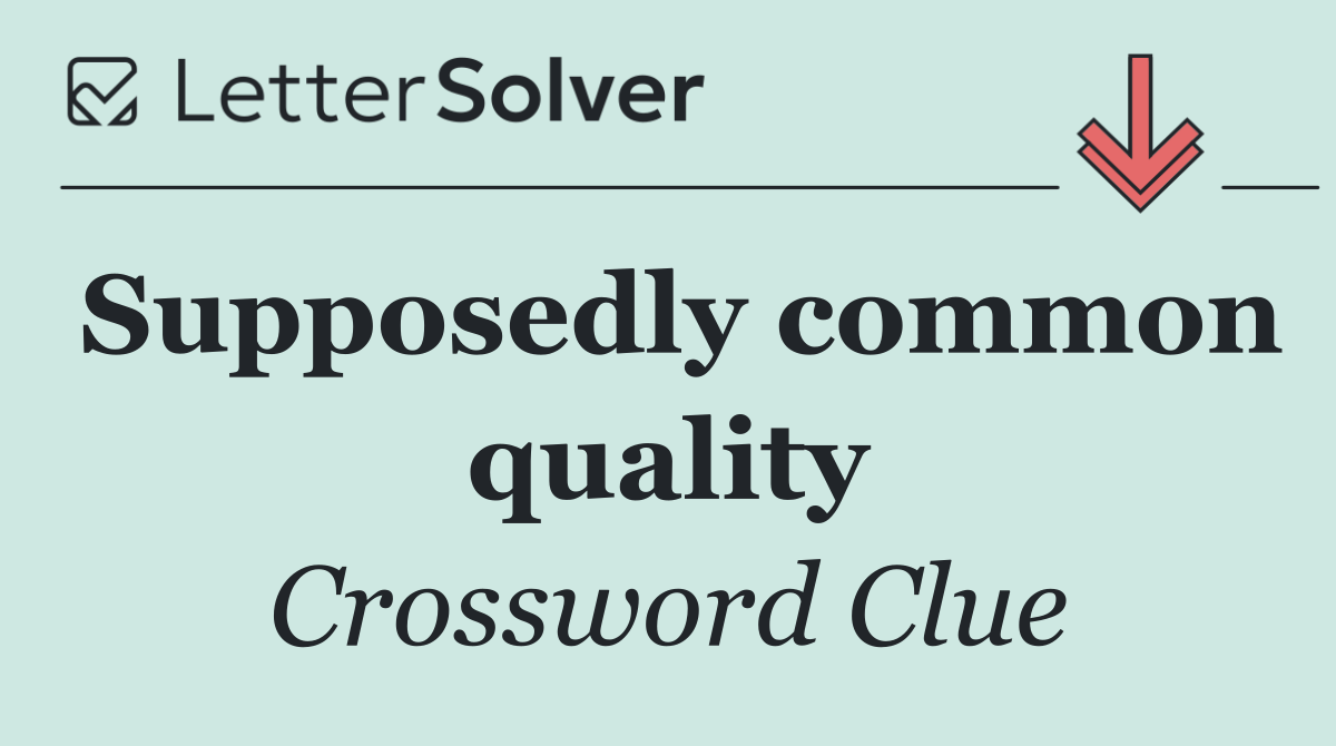 Supposedly common quality