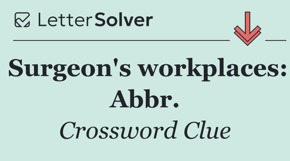 Surgeon's workplaces: Abbr.