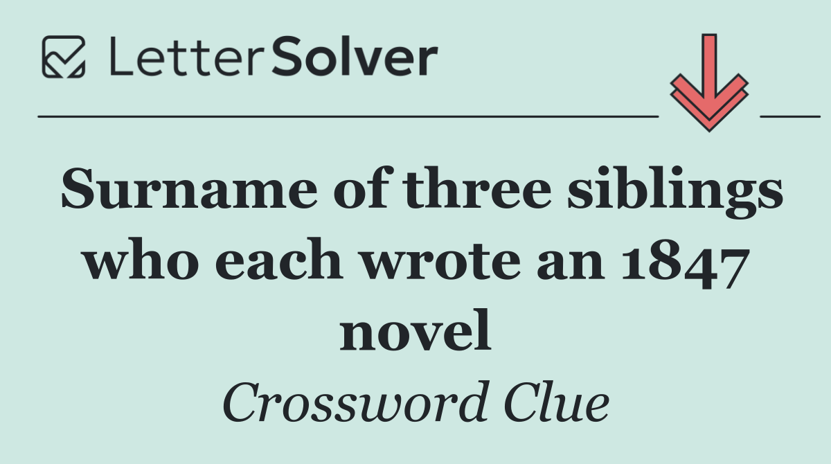 Surname of three siblings who each wrote an 1847 novel