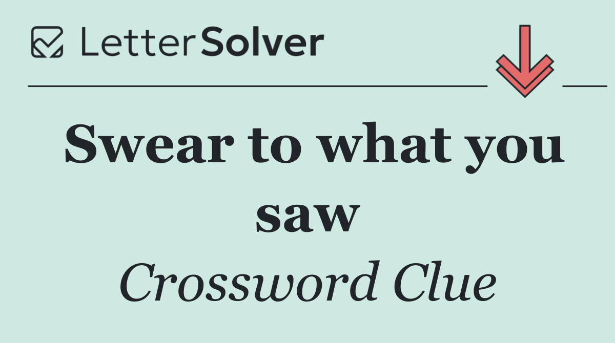 Swear to what you saw