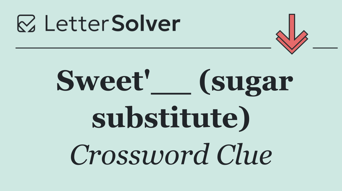 Sweet'__ (sugar substitute)