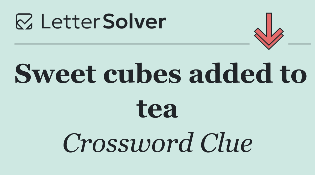 Sweet cubes added to tea