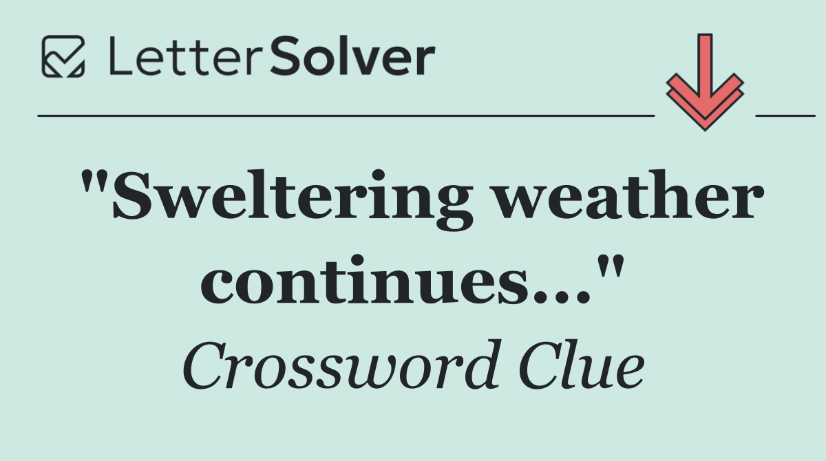 "Sweltering weather continues..."