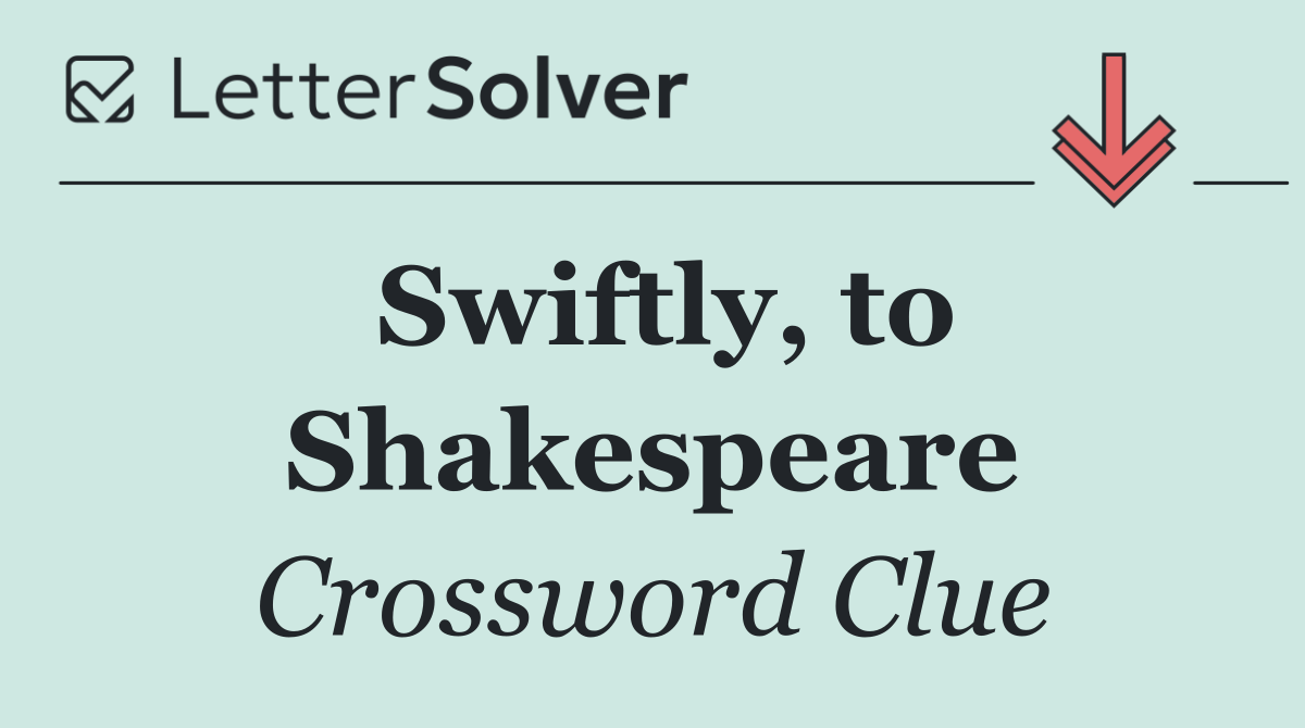 Swiftly, to Shakespeare