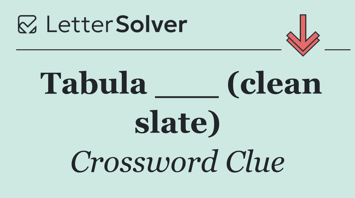 Tabula ___ (clean slate)