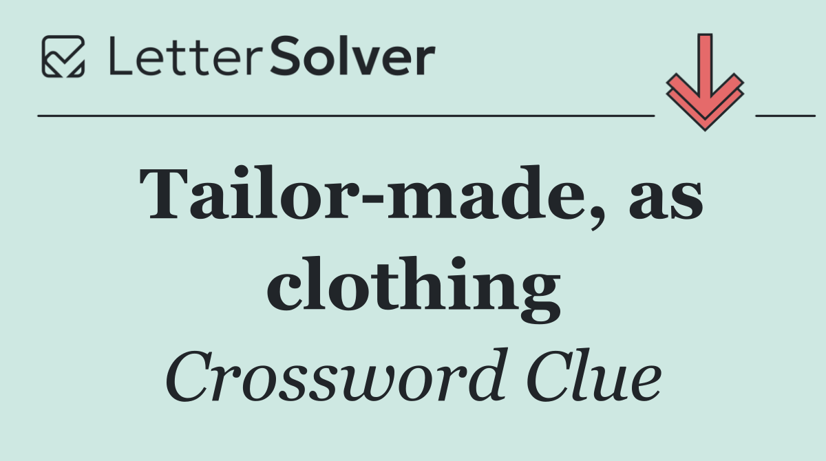 Tailor made, as clothing