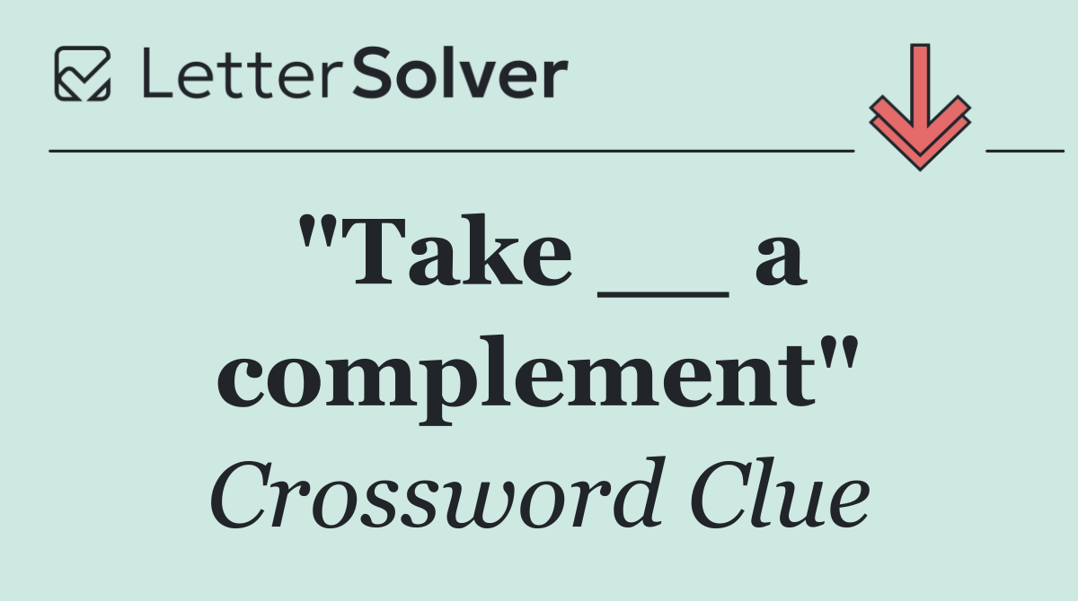 "Take __ a complement"