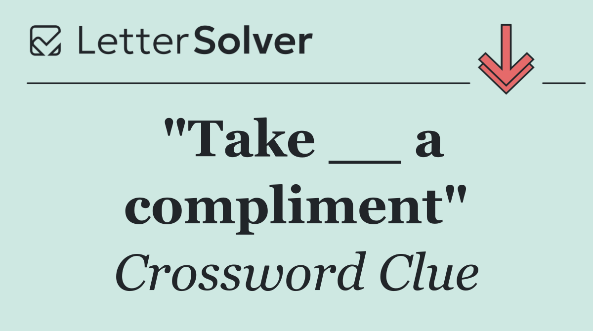 "Take __ a compliment"