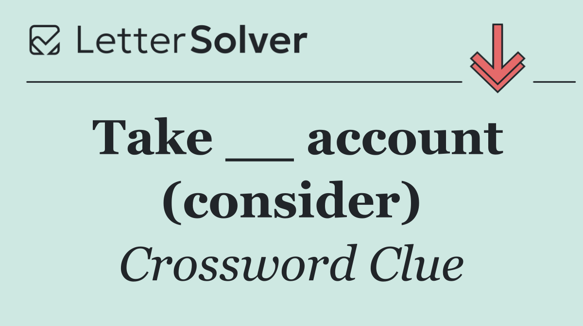 Take __ account (consider)