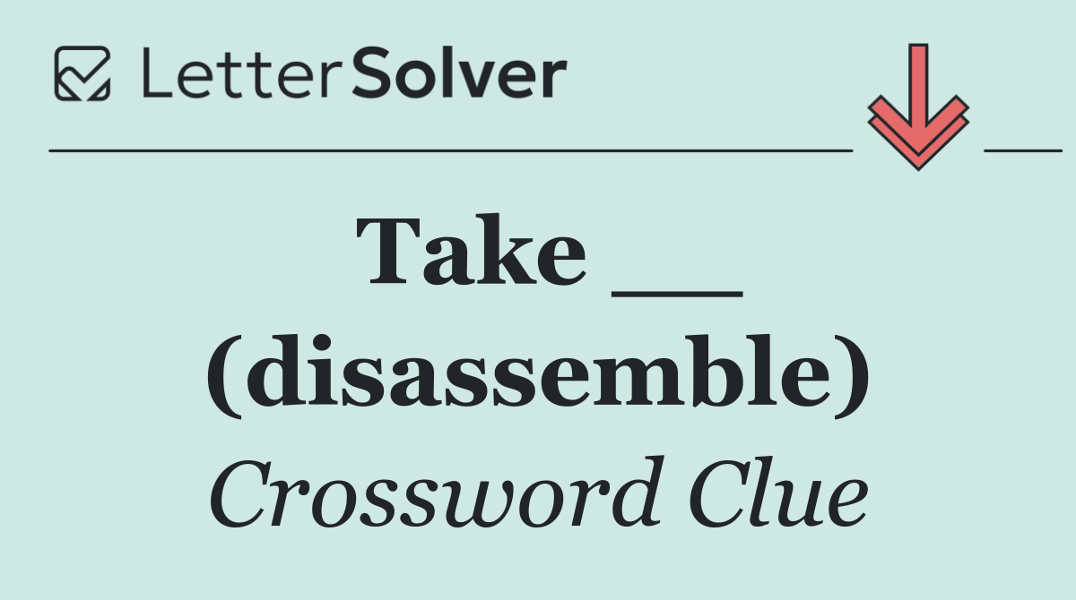 Take __ (disassemble)