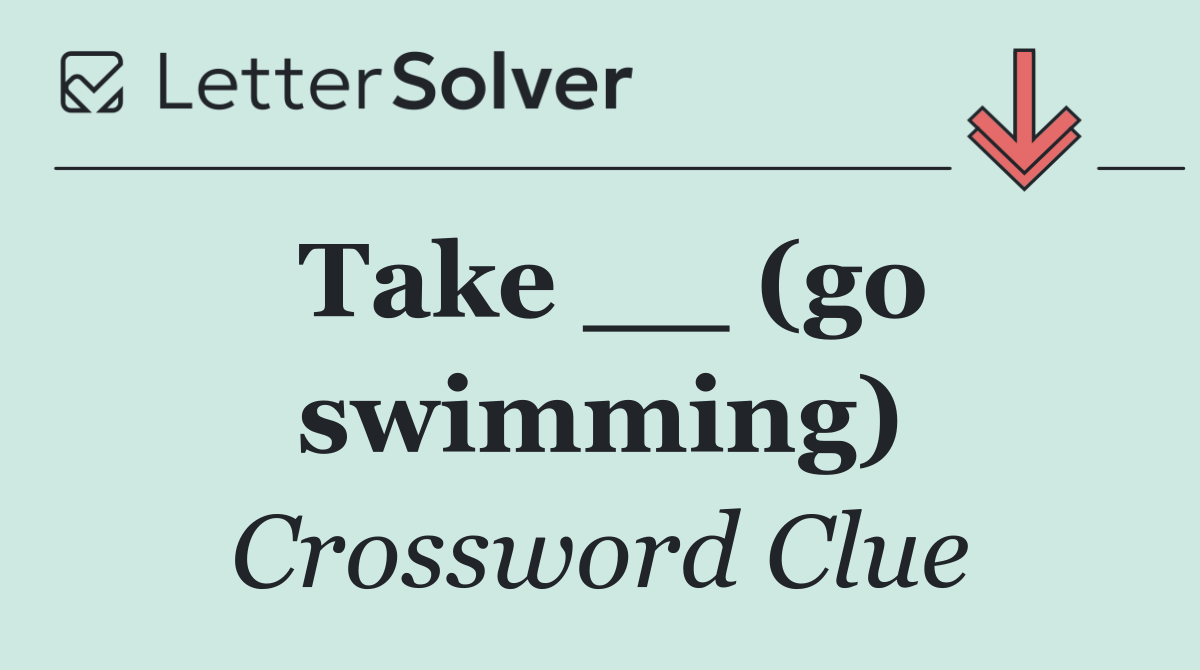 Take __ (go swimming)