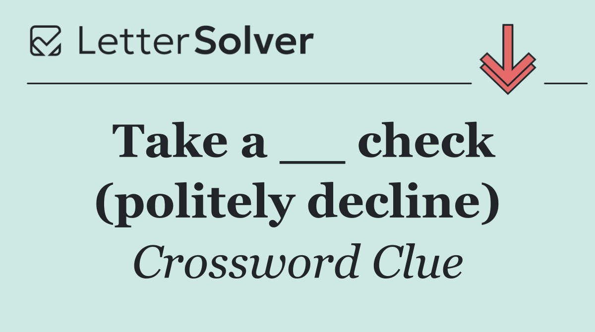 Take a __ check (politely decline)