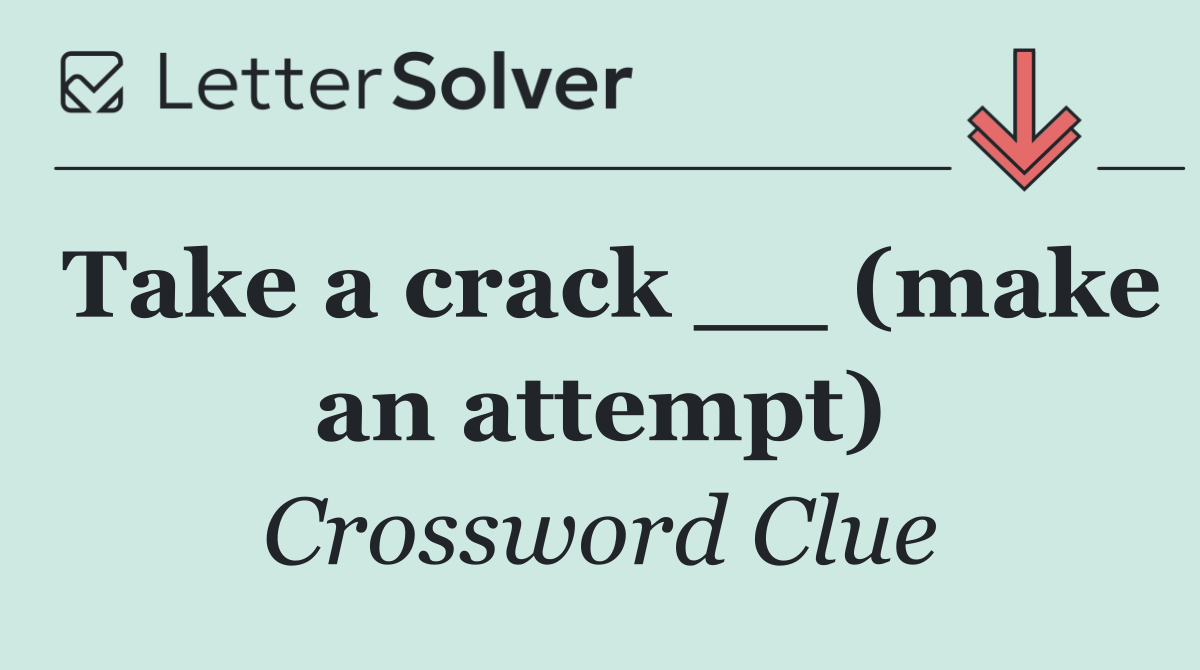 Take a crack __ (make an attempt)