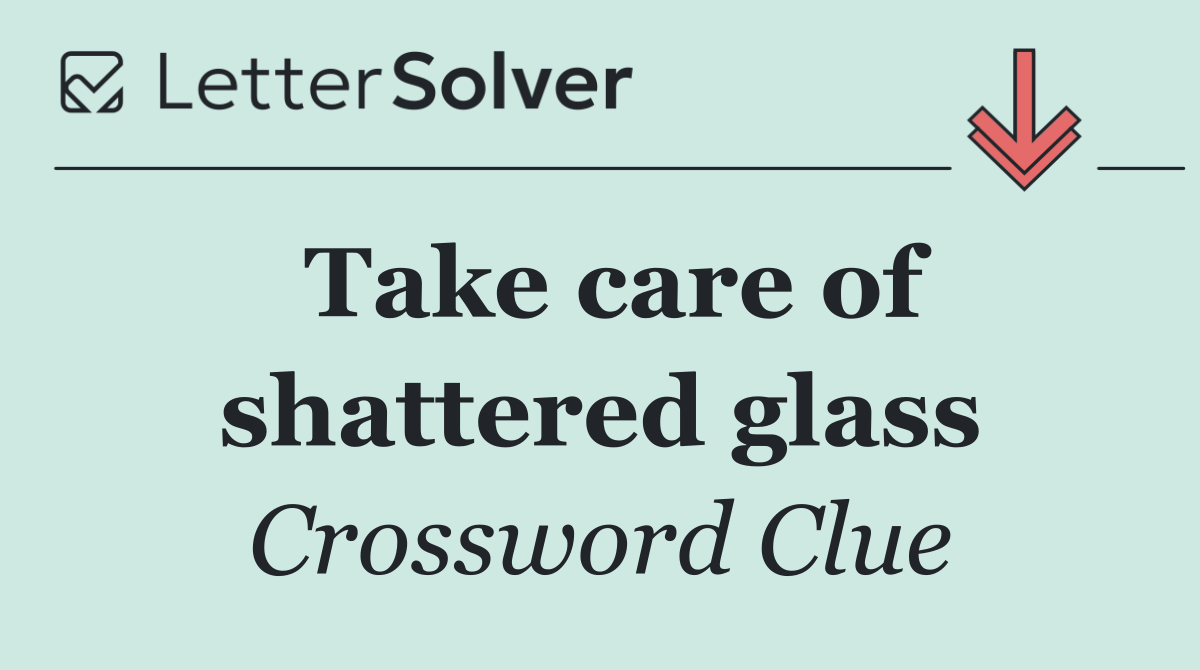 Take care of shattered glass