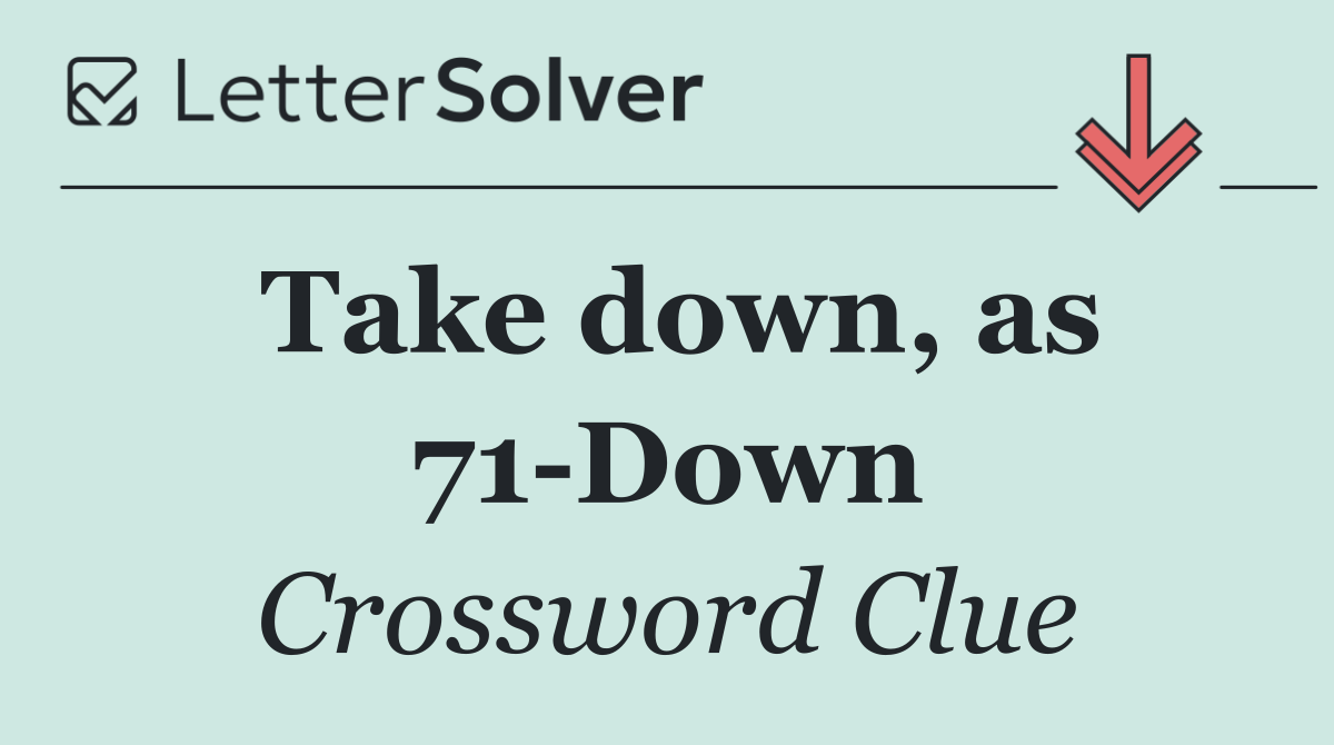 Take down, as 71 Down