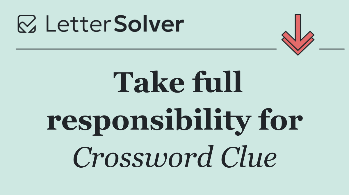 Take full responsibility for