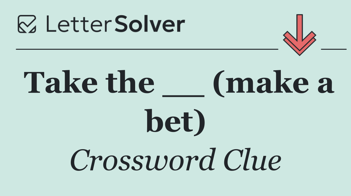 Take the __ (make a bet)