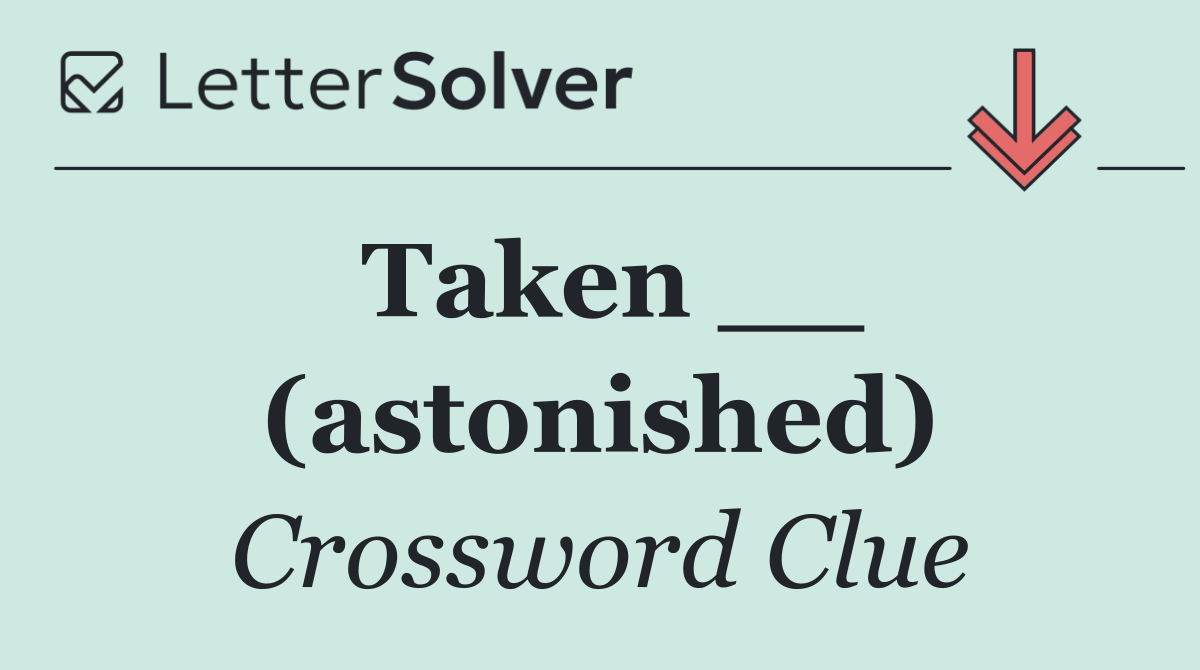 Taken __ (astonished)