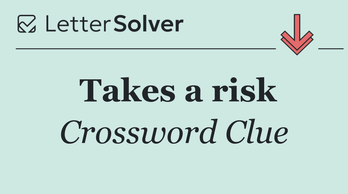 Takes a risk
