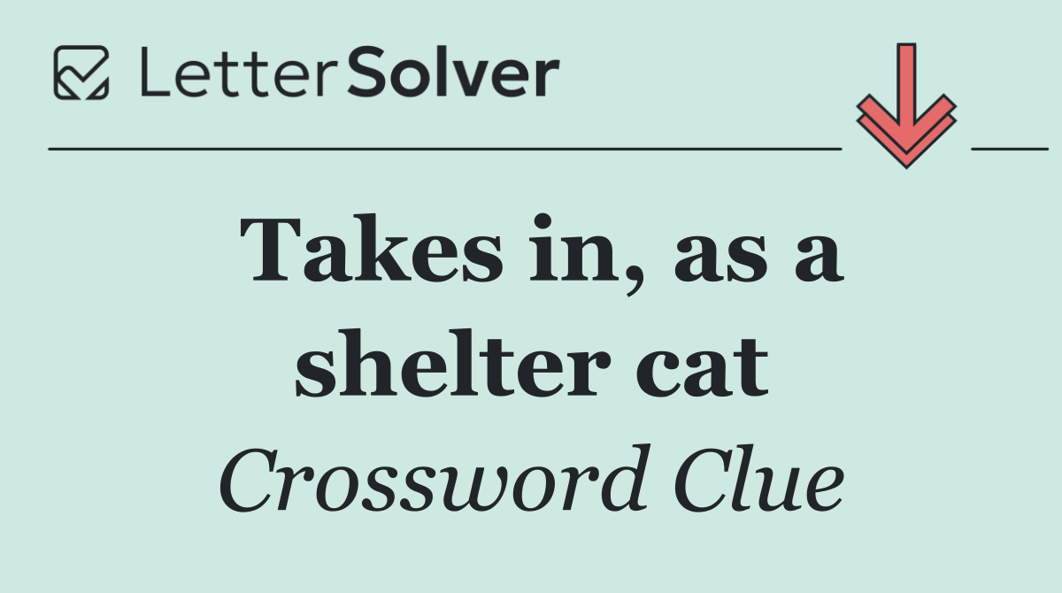 Takes in, as a shelter cat