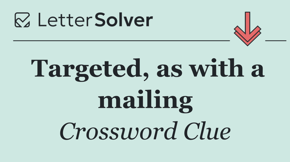 Targeted, as with a mailing