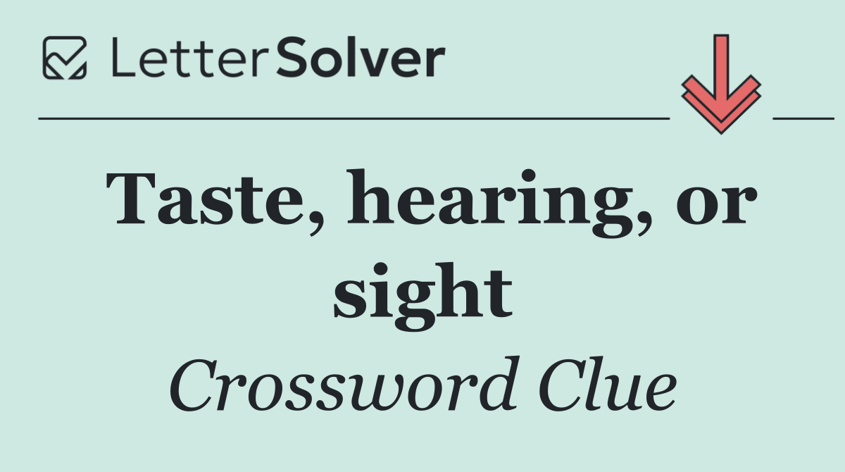 Taste, hearing, or sight
