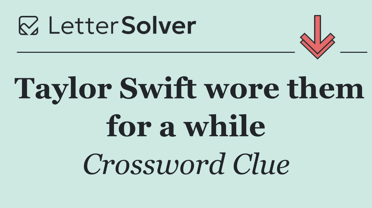 Taylor Swift wore them for a while