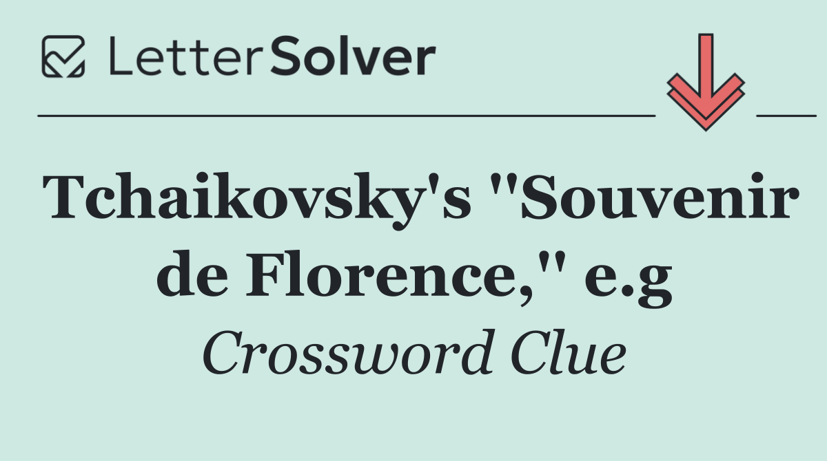 Tchaikovsky's ''Souvenir de Florence,'' e.g