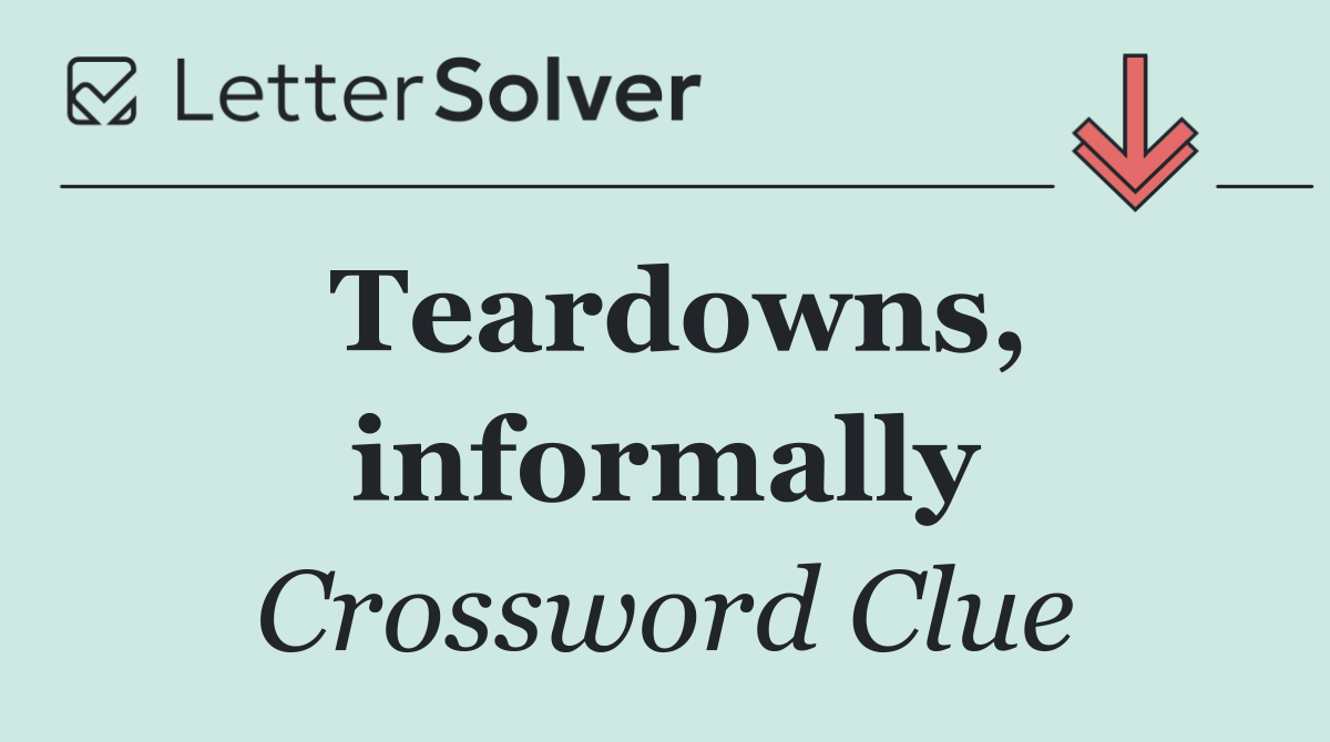 Teardowns, informally