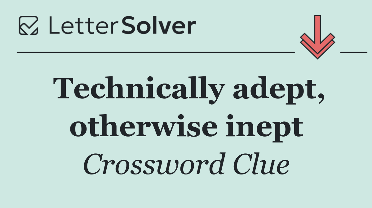 Technically adept, otherwise inept