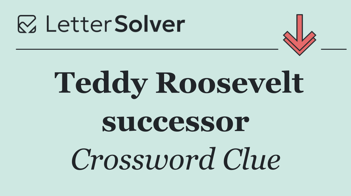 Teddy Roosevelt successor
