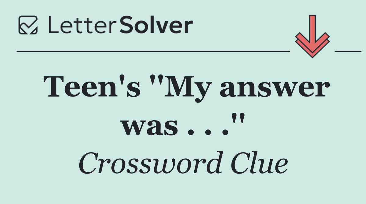 Teen's ''My answer was . . .''