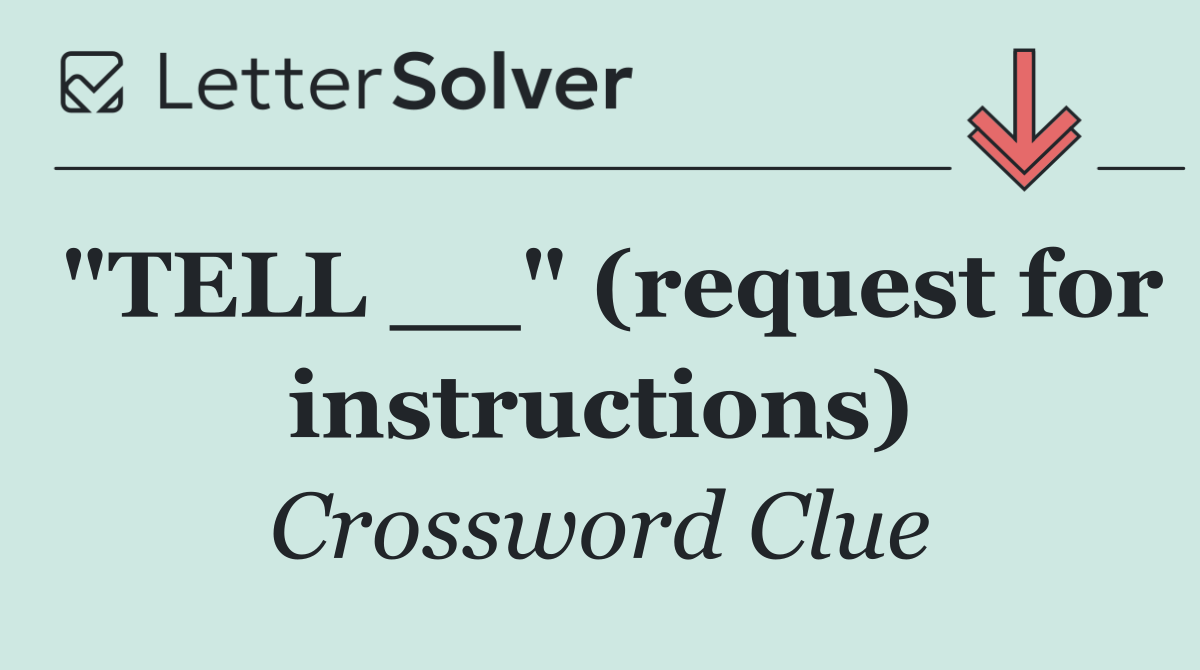 "TELL __" (request for instructions)