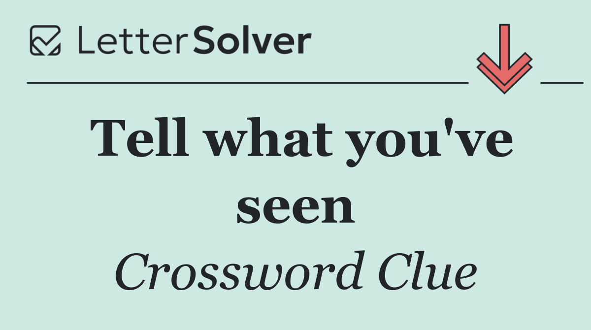 Tell what you've seen