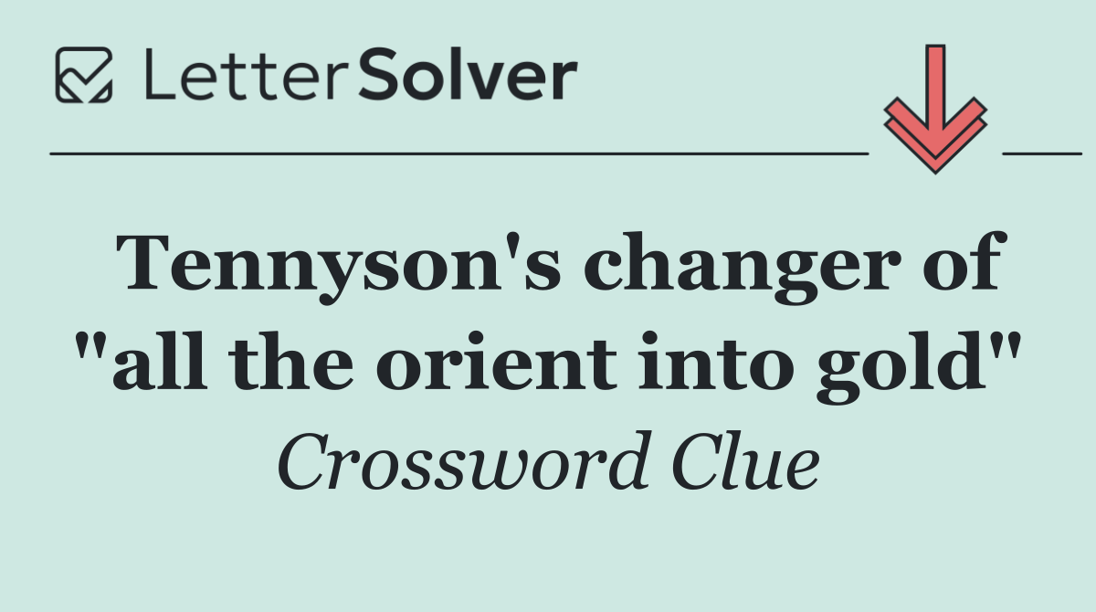 Tennyson's changer of "all the orient into gold"