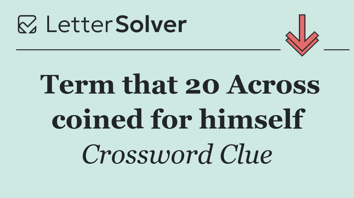 Term that 20 Across coined for himself