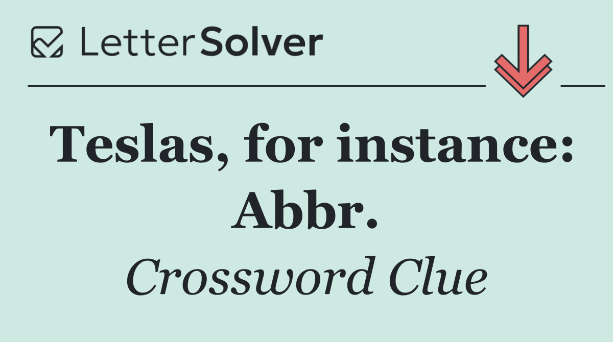 Teslas, for instance: Abbr.
